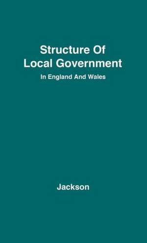 The Structure of Local Government in England and Wales. de William Eric Jackson