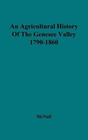 An Agricultural History of the Genesee Valley, 1790-1860. de Neil Adams McNall