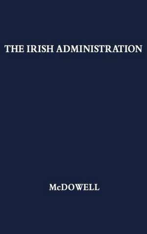 The Irish Administration, 1801-1914. de Robert Brendan McDowell