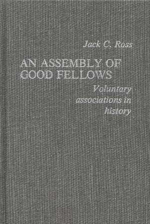 An Assembly of Good Fellows: Voluntary Associations in History de Jack C. Ross