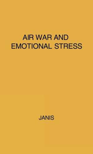 Air War and Emotional Stress: Psychological Studies of Bombing and Civilian Defense de Irving Lester Janis