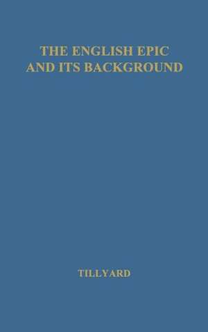 The English Epic and Its Background. de Eustace Mandeville Wetenhall Tillyard