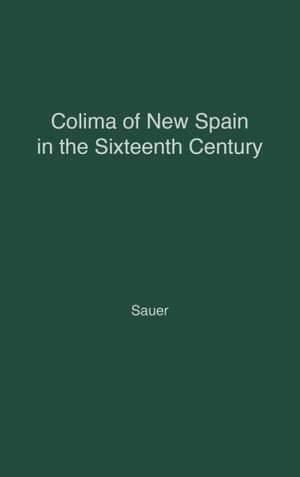 Colima of New Spain in the Sixteenth Century. de Carl Ortwin Sauer