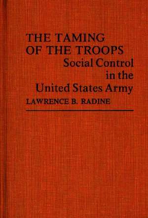 The Taming of the Troops: Social Control in the United States Army de Lawrence B. Radine