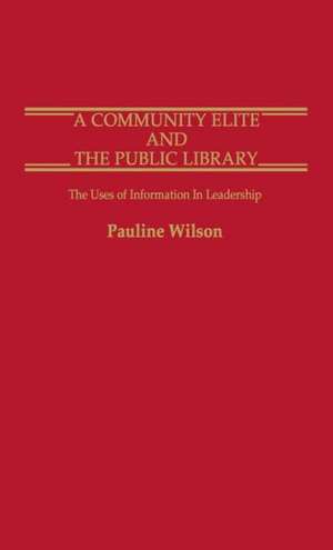 A Community Elite and the Public Library: The Uses of Information in Leadership de Pauline Wilson