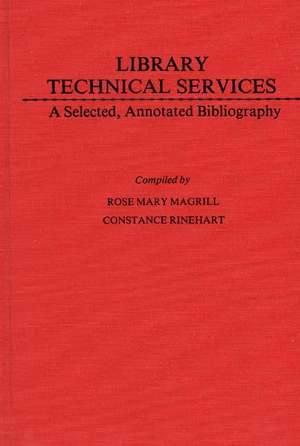 Library Technical Services: A Selected, Annotated Bibliography de Rose Mary Magrill