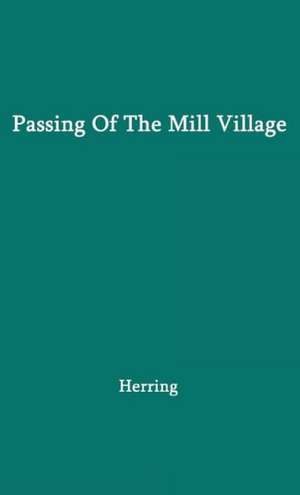 Passing of the Mill Village: Revolution in a Southern Institution de Harriet Laura Herring