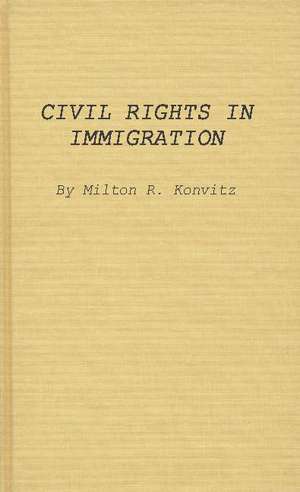 Civil Rights in Immigration de Milton Ridvas Konvitz