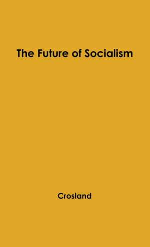 The Future of Socialism. de Charles Anthony Raven Crosland