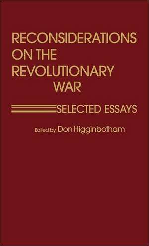 Reconsiderations on the Revolutionary War: Selected Essays de R. Don Higginbotham