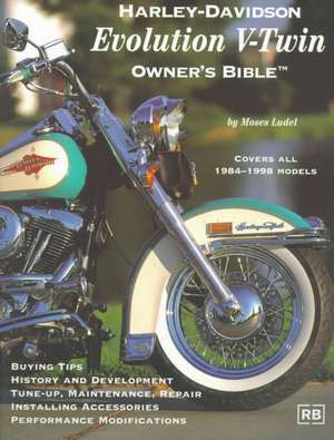 Harley-Davidson Evolution V-Twin: Owner's Bible de Moses Ludel