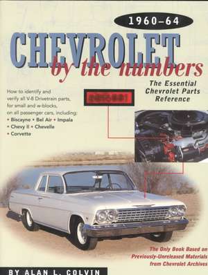 Chevrolet by the Numbers 1960-64: How to Identify and Verify All V-8 Drivetrain Parts for Small and Big Blocks de Alan L. Colvin