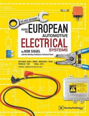 The Hack Mechanic Guide to European Automotive Electrical Systems de Rob Siegel