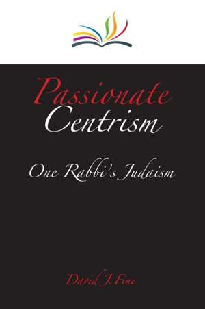 Passionate Centrism: One Rabbi's Judaism de David J Fine