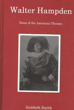 Walter Hampden: Dean of the American Theatre de Geddeth Smith