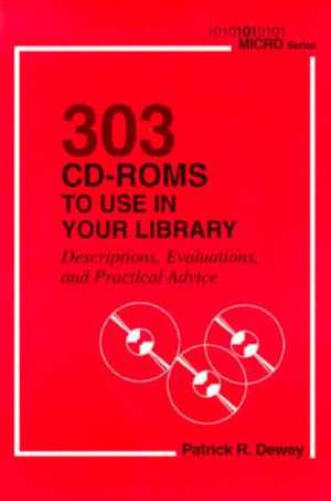 303 CD-ROMs to Use in Your Library: Descriptions, Evaluations, and Practical Advice de Patrick R. Dewey