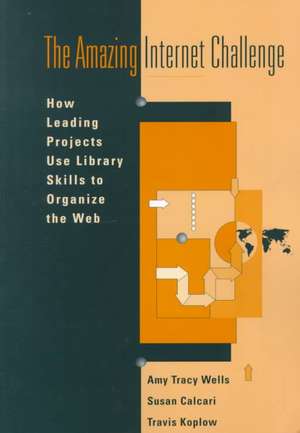 The Amazing Internet Challenge: How Leading Projects Use Library Skills to Organize the Web de Amy Tracy Wells