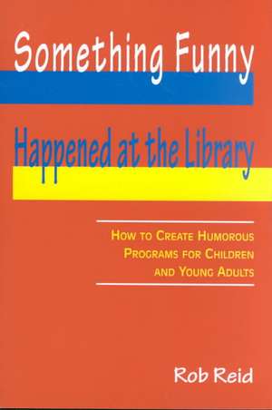 Something Funny Happened at the Library: How to Create Humorous Programs for Children and Young Adults de American Library Association