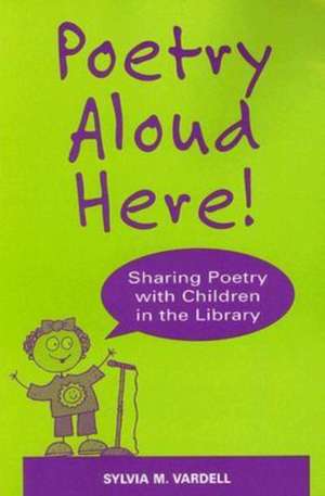 Poetry Aloud Here!: Sharing Poetry with Children in the Library de Sylvia M. Vardell