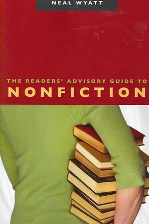 The Readers' Advisory Guide to Nonfiction de Neal Wyatt