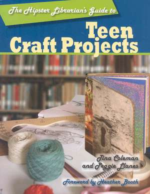 The Hipster Librarian's Guide to Teen Craft Projects de Tina Coleman