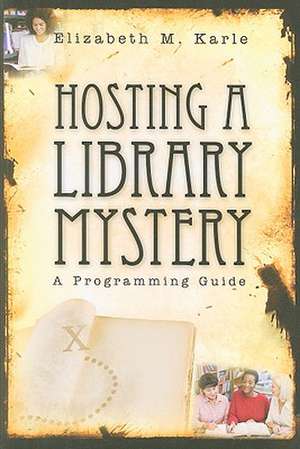 Hosting a Library Mystery: A Programming Guide de Elizabeth M. Karle