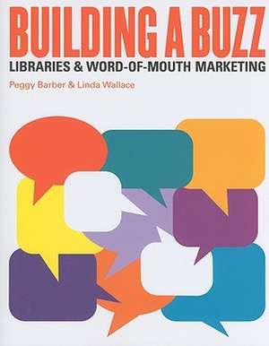 Building a Buzz: Libraries & Word-Of-Mouth Marketing de Peggy Barber