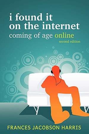 I Found It on the Internet: Coming of Age Online de Frances Jacobson Harris