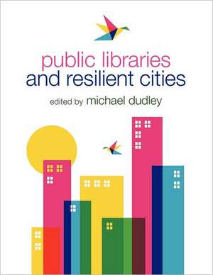 Public Libraries and Resilient Cities de Michael Dudley