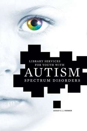 Library Services for Youth with Autism Spectrum Disorders de Lesley S. J. Farmer