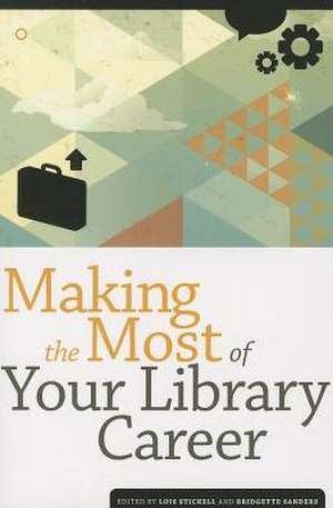 Making the Most of Your Library Career de Lois Stickell