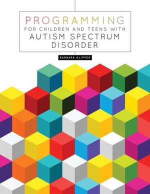 Programming for Children and Teens with Autism Spectrum Disorder de Barbara Klipper