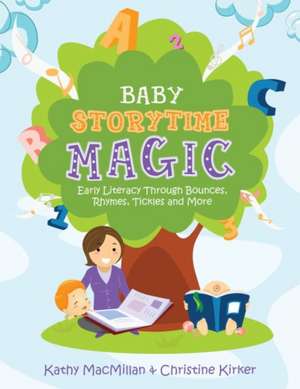 Baby Storytime Magic: Active Early Literacy Through Bounces, Rhymes, Tickles and More de Kathy MacMillan