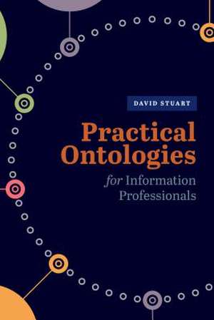 Practical Ontologies for Information Professionals de David Stuart