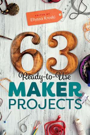 63 Ready-to-Use Maker Projects de Ellyssa Kroski