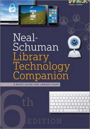 Neal-Schuman Library Technology Companion: A Basic Guide for Library Staff de John J. Burke