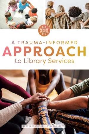 A Trauma-Informed Approach to Library Services de Rebecca Tolley