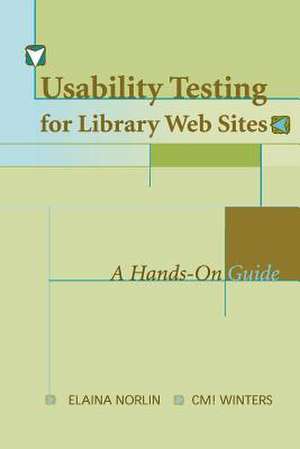 Usability Testing for Library Websites: A Hands-On Guide de Elaina Norlin