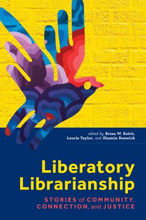 Liberatory Librarianship: Stories of Community, Connection, and Justice de Brian W. Keith