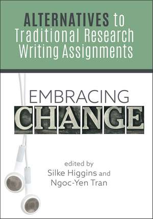 Embracing Change:: Alternatives to Traditional Research Writing Assignments de Silke Higgins