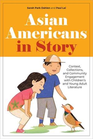 Asian Americans in Story: Context, Collections, and Community Engagement with Children’s and Young Adult Literature de Sarah Park Dahlen