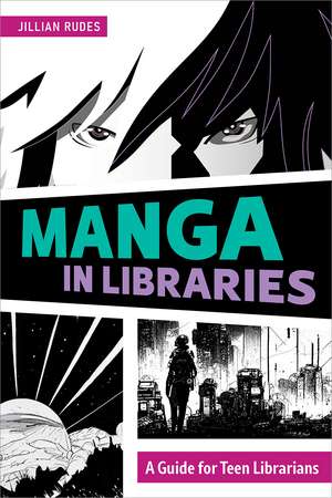 Manga in Libraries: A Guide for Teen Librarians de Jillian Rudes