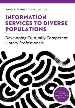 Information Services to Diverse Populations: Developing Culturally Competent Library Professionals, Second Edition de Nicole A. Cooke