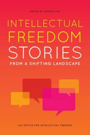 Intellectual Freedom Stories from a Shifting Landscape de Valerie Nye