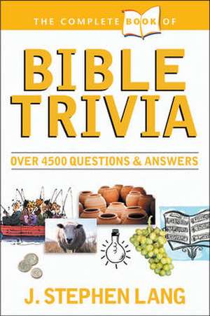 The Complete Book of Bible Trivia: Over 4,300 Questions & Answers about the Bible de J. Stephen Lang