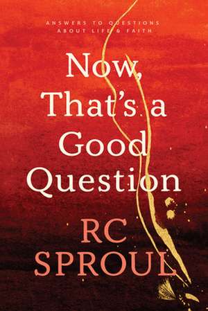 Now, That's a Good Question! de R. C. Sproul