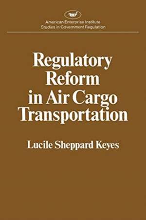 Regulatory Reform in Air Cargo Transportation (Studies in Government Regulation) (AEI Studies 268) de Lucile Sheppard Keyes