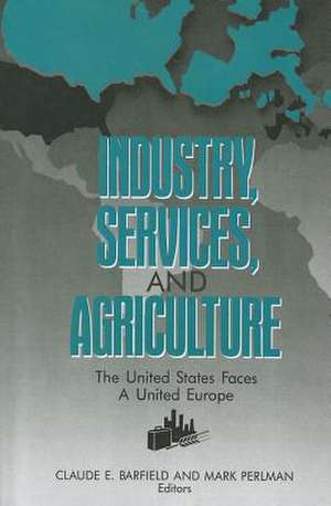 Industry, Services, and Agriculture: The United States Faces a United Europe (the United States and Europe in the 1990s) de Mark Perlman