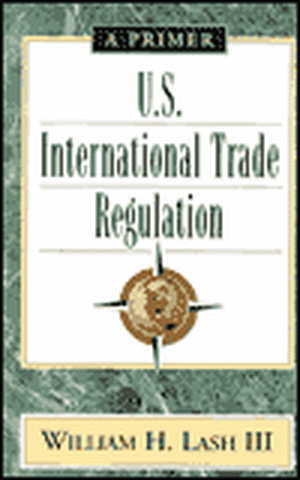 U. S. International Trade Regulation: A Primer de William H. Lash