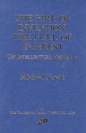 The Fire of Invention, the Fuel of Interest: On Intellectual Property de Michael Novak